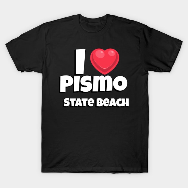 I love Pismo State Beach T-Shirt by Insert Place Here